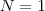 N=1 N=1