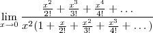 \lim_{x\to 0}\frac{\frac{x^2}{2!}+\frac{x^3}{3!}+\frac{x^4}{4!}+\dots}{x^2(1+\frac{x}{2!}+\frac{x^2}{3!}+\frac{x^3}{4!}+\dots)}