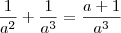 \frac{1}{a^2}+\frac{1}{a^3}= \frac{a+1}{a^3} \frac{1}{a^2}+\frac{1}{a^3}= \frac{a+1}{a^3}