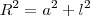 R^2 = a^2 + l^2 R^2 = a^2 + l^2