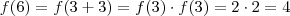 f(6) = f(3 + 3) = f(3) \cdot f(3) = 2 \cdot 2 = 4