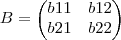 B=\begin{pmatrix}
b11 & b12 \\
b21 & b22
\end{pmatrix} B=\begin{pmatrix}
b11 & b12 \\
b21 & b22
\end{pmatrix}