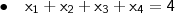 \bullet \quad \mathsf{x_1 + x_2 + x_3 + x_4 = 4}