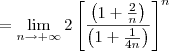 = \lim_{n\to +\infty} 2\left[\frac{\left(1+\frac{2}{n}\right)}{\left(1+\frac{1}{4n}\right)}\right]^n