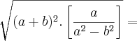 \sqrt[]{(a + b)^2.\left[\frac{a}{a^2 - b^2} \right]} =