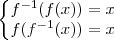 \left\{\begin{matrix}
f^{-1}(f(x)) = x \\
f(f^{-1}(x))=x
\end{matrix}\right. \left\{\begin{matrix}
f^{-1}(f(x)) = x \\
f(f^{-1}(x))=x
\end{matrix}\right.