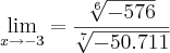 \lim_{x\rightarrow-3} = \frac{\sqrt[6]{-576}}{\sqrt[7]{-50.711}}