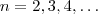 n = 2,3,4 ,\hdots n = 2,3,4 ,\hdots