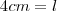 4cm=l 4cm=l