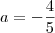 a=-\dfrac{4}{5} a=-\dfrac{4}{5}