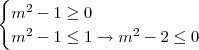 \begin{cases}m^2-1\geq0\\m^2-1\leq1\rightarrow m^2-2\leq0\end{cases}