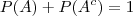 P(A) + P(A^c) = 1 P(A) + P(A^c) = 1