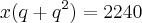 x(q + {q}^{2}) = 2240 x(q + {q}^{2}) = 2240