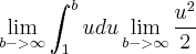 \lim_{b->\infty}\int_{1}^{b}udu
\lim_{b->\infty} \frac{{u}^{2}}{2}