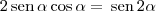 2\,\textrm{sen}\,\alpha\cos \alpha = \,\textrm{sen}\, 2\alpha 2\,\textrm{sen}\,\alpha\cos \alpha = \,\textrm{sen}\, 2\alpha
