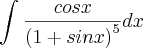 \int_{}^{}\frac{cosx}{\left(1+sinx \right)^5}dx \int_{}^{}\frac{cosx}{\left(1+sinx \right)^5}dx