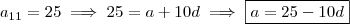 a_{11}  = 25 \implies    25 = a + 10d \implies   \boxed{ a =  25 - 10d }