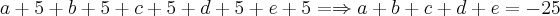 a+5+b+5+c+5+d+5+e+5= \Rightarrow a+b+c+d+e=-25 a+5+b+5+c+5+d+5+e+5= \Rightarrow a+b+c+d+e=-25