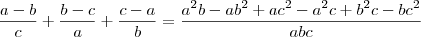 \frac{a-b}{c}+\frac{b-c}{a}+\frac{c-a}{b} = \frac{a^2b - ab^2 + ac^2 - a^2c + b^2c - bc^2}{abc} \frac{a-b}{c}+\frac{b-c}{a}+\frac{c-a}{b} = \frac{a^2b - ab^2 + ac^2 - a^2c + b^2c - bc^2}{abc}