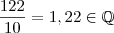 \frac{122}{10} = 1,22 \in \mathbb{Q} \frac{122}{10} = 1,22 \in \mathbb{Q}