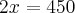 2x = 450