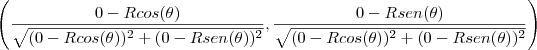 \left(\frac{0-Rcos(\theta)}{\sqrt{(0-Rcos(\theta))^2+(0-Rsen(\theta))^2}},\frac{0-Rsen(\theta)}{\sqrt{(0-Rcos(\theta))^2+(0-Rsen(\theta))^2}}\right)