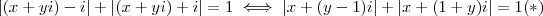 |(x+yi)- i| + |(x+yi) + i| = 1 \iff | x + (y-1)i| + | x + (1+y)i| = 1 (*) |(x+yi)- i| + |(x+yi) + i| = 1 \iff | x + (y-1)i| + | x + (1+y)i| = 1 (*)