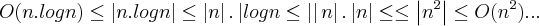 O(n.logn)\leq \left|n.logn \right|\leq \left|n \right|.\left|logn\leq \left| \right| n\right|.\left|n \right|\leq \leq \left|{n}^{2} \right|\leq O({n}^{2})...