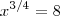 x^{3/4}=8