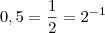 0,5 = \frac{1}{2} = 2^{-1}