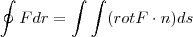 \oint F dr = \int \int (rot F \cdot n) ds \oint F dr = \int \int (rot F \cdot n) ds