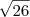 \sqrt{26} \sqrt{26}