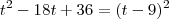 t^2 -18t +36 = (t-9)^2 t^2 -18t +36 = (t-9)^2