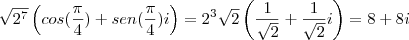\sqrt{2^7} \left ( cos(\frac{\pi}{4})+sen(\frac{\pi}{4})i \right)=2^3\sqrt{2} \left (\frac{1}{\sqrt{2}}+\frac{1}{\sqrt{2}}i \right)=8+8i \sqrt{2^7} \left ( cos(\frac{\pi}{4})+sen(\frac{\pi}{4})i \right)=2^3\sqrt{2} \left (\frac{1}{\sqrt{2}}+\frac{1}{\sqrt{2}}i \right)=8+8i