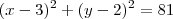 (x-3)^{2}+(y-2)^{2} = 81 (x-3)^{2}+(y-2)^{2} = 81