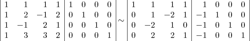 \begin{array}{|rrrr|rrrr|}
1 & 1 & 1 & 1 & 1 & 0 & 0 & 0 \\
1 & 2 & -1 & 2 & 0 & 1 & 0 & 0 \\
1 & -1 & 2 & 1 & 0 & 0 & 1 & 0 \\
1 & 3 & 3 & 2 & 0 & 0 & 0 & 1
\end{array} \sim
\begin{array}{|rrrr|rrrr|}
1 & 1 & 1 & 1 & 1 & 0 & 0 & 0 \\
0 & 1 & -2 & 1 & -1 & 1 & 0 & 0 \\
0 & -2 & 1 & 0 & -1 & 0 & 1 & 0 \\
0 & 2 & 2 & 1 & -1 & 0 & 0 & 1
\end{array} \begin{array}{|rrrr|rrrr|}
1 & 1 & 1 & 1 & 1 & 0 & 0 & 0 \\
1 & 2 & -1 & 2 & 0 & 1 & 0 & 0 \\
1 & -1 & 2 & 1 & 0 & 0 & 1 & 0 \\
1 & 3 & 3 & 2 & 0 & 0 & 0 & 1
\end{array} \sim
\begin{array}{|rrrr|rrrr|}
1 & 1 & 1 & 1 & 1 & 0 & 0 & 0 \\
0 & 1 & -2 & 1 & -1 & 1 & 0 & 0 \\
0 & -2 & 1 & 0 & -1 & 0 & 1 & 0 \\
0 & 2 & 2 & 1 & -1 & 0 & 0 & 1
\end{array}