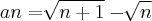 an = \sqrt[]{n+1} - \sqrt[]{n}