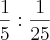 \frac{1}{5}:\frac{1}{25}