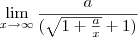 \lim_{x\to\infty}\frac{a}{(\sqrt{1+\frac{a}{x}}+1)}