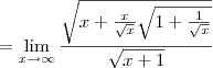 =\lim_{x\to\infty}\frac{\sqrt{x+\frac{x}{\sqrt x}\sqrt{1+\frac{1}{\sqrt x}}}}{\sqrt{x+1}}
