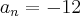 {a}_{n}=-12