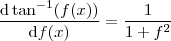 \frac{\mathrm{d}\tan^{-1}(f(x)) }{\mathrm{d} f(x)} = \frac{1}{1+f^2}