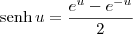 \textrm{senh}\, u = \frac{e^u - e^{-u}}{2}
