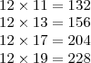 \\ 12 \times 11 = 132 \\ 12 \times 13 = 156 \\ 12 \times 17 = 204 \\ 12 \times 19 = 228