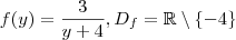 f(y) = \frac{3}{y+4}  ,  D_f = \mathbb{R}\setminus\{-4\}