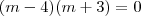 (m - 4)(m + 3) = 0 (m - 4)(m + 3) = 0