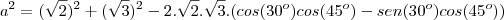 a^2=(\sqrt2)^2+(\sqrt3)^2-2.\sqrt2.\sqrt3.(cos(30^o)cos(45^o)-sen(30^o)cos(45^o))
