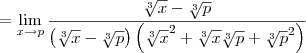 = \lim_{x\to p}\frac{\sqrt[3]{x} - \sqrt[3]{p}}{\left(\sqrt[3]{x} - \sqrt[3]{p}\right)\left(\sqrt[3]{x}^{2} + \sqrt[3]{x}\sqrt[3]{p} + \sqrt[3]{p}^2\right)}