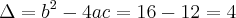 \Delta = b^2 - 4ac = 16 - 12 = 4 \Delta = b^2 - 4ac = 16 - 12 = 4