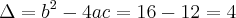 \Delta = b^2 - 4ac = 16 - 12 = 4